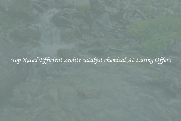 Top Rated Efficient zeolite catalyst chemical At Luring Offers