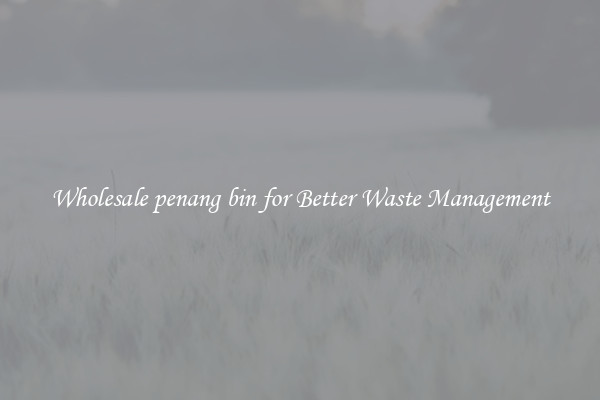 Wholesale penang bin for Better Waste Management