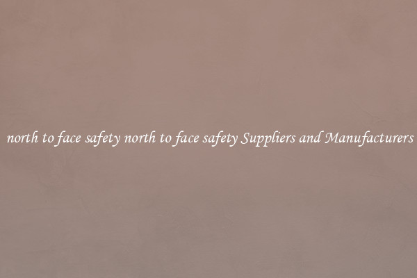 north to face safety north to face safety Suppliers and Manufacturers