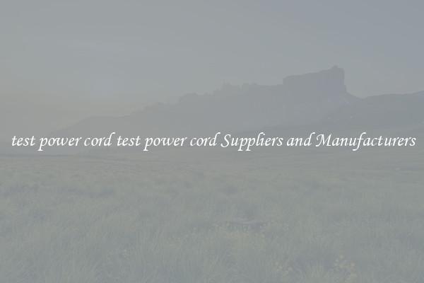test power cord test power cord Suppliers and Manufacturers