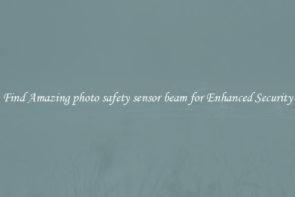 Find Amazing photo safety sensor beam for Enhanced Security