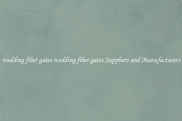 wedding fiber gates wedding fiber gates Suppliers and Manufacturers