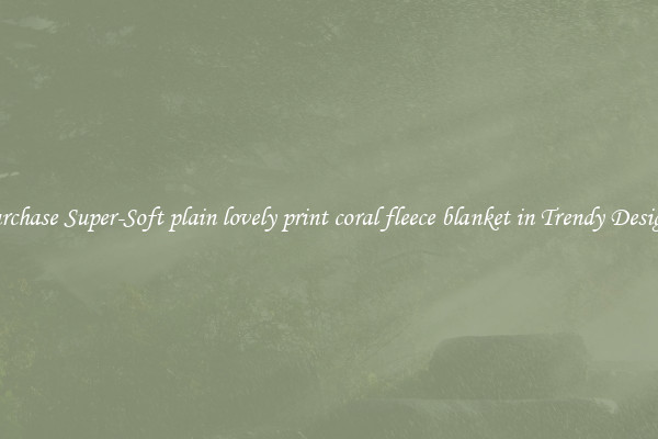 Purchase Super-Soft plain lovely print coral fleece blanket in Trendy Designs