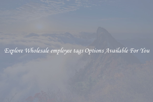 Explore Wholesale employee tags Options Available For You