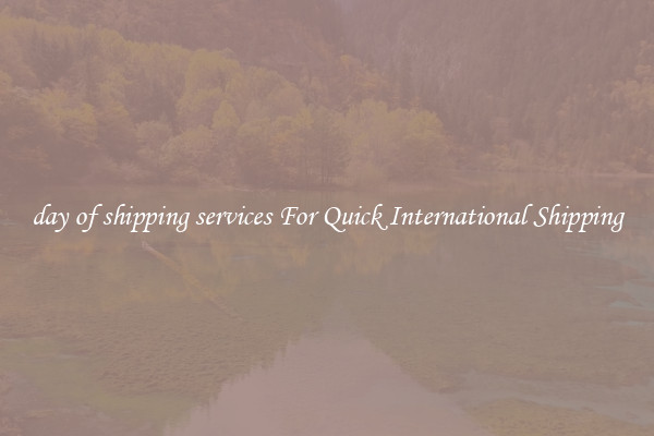 day of shipping services For Quick International Shipping